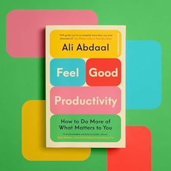 Feel Good Productivity : How to Do More of What Matters to You by Ali Abdaal (New-2025 Published)