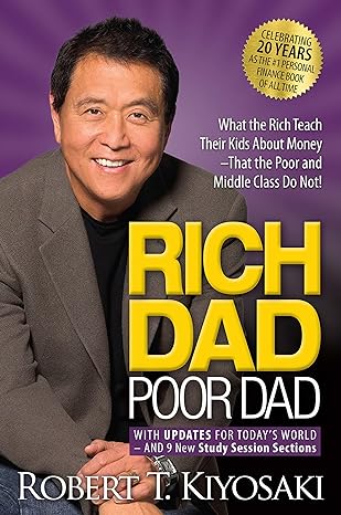 Rich Dad Poor Dad: What the Rich Teach Their Kids About Money That the Poor and Middle Class Do Not!