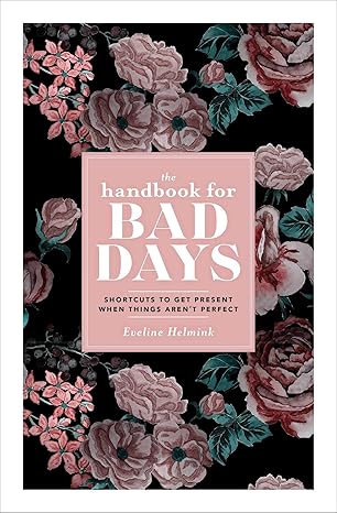 The Handbook for Bad Days : Shortcuts to Get Present When Things Aren't Perfect