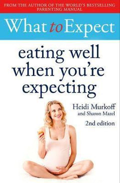 What to Expect: Eating Well When You're Expecting (2nd Edition)