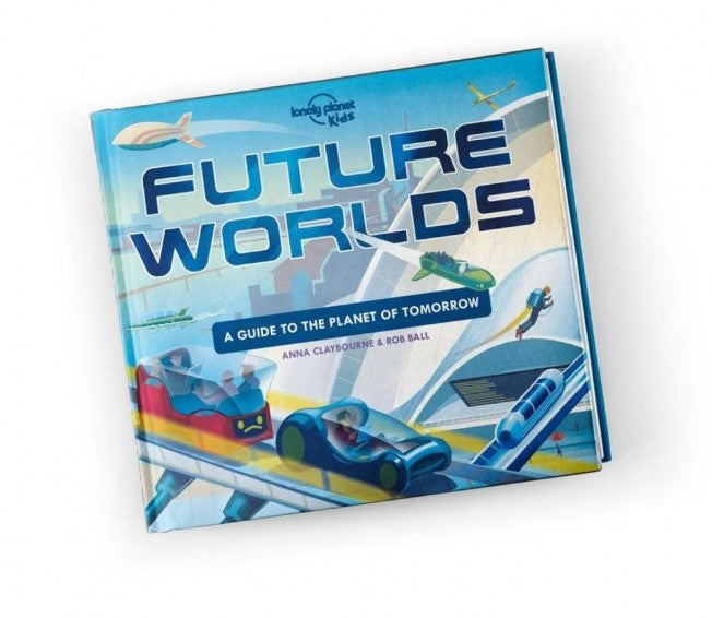 Future Worlds : A Guide To The Planet of Tomorrow by Lonely Planet Kids