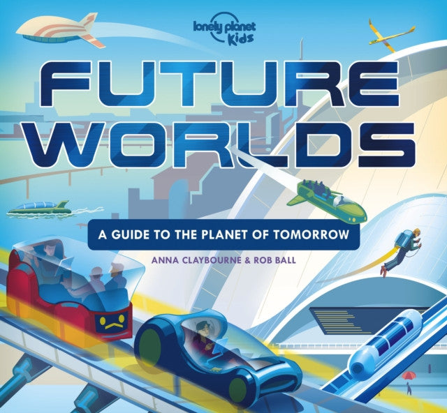 Future Worlds : A Guide To The Planet of Tomorrow by Lonely Planet Kids
