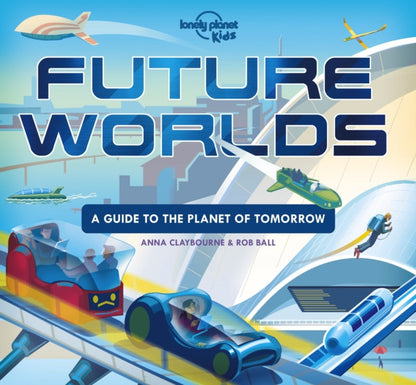 Future Worlds : A Guide To The Planet of Tomorrow by Lonely Planet Kids